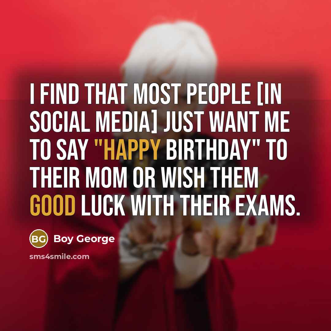 “I find that most people [in social media] just want…” quote by Boy George