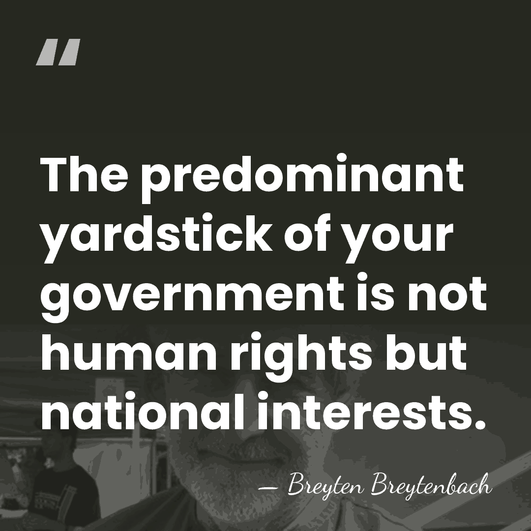 The predominant yardstick of your government is not human rights but national&hellip; - Breyten Breytenbach