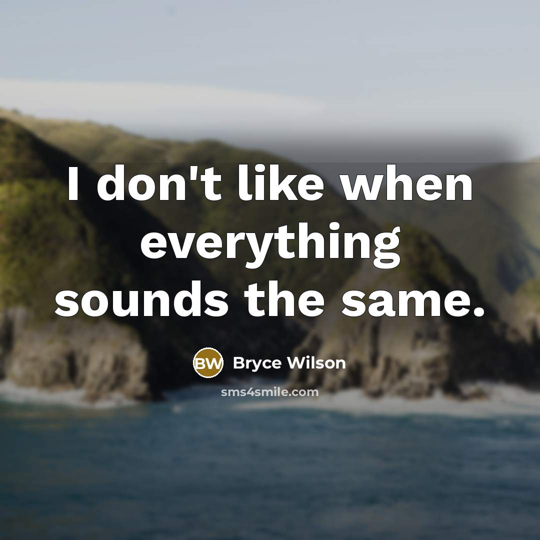 “I don't like when everything sounds the same.…” quote by Bryce Wilson