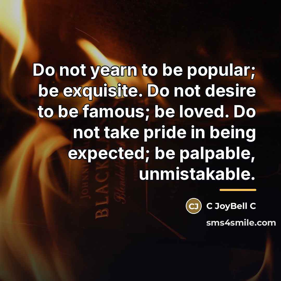 “Do not yearn to be popular; be exquisite. Do not…” quote by C JoyBell C