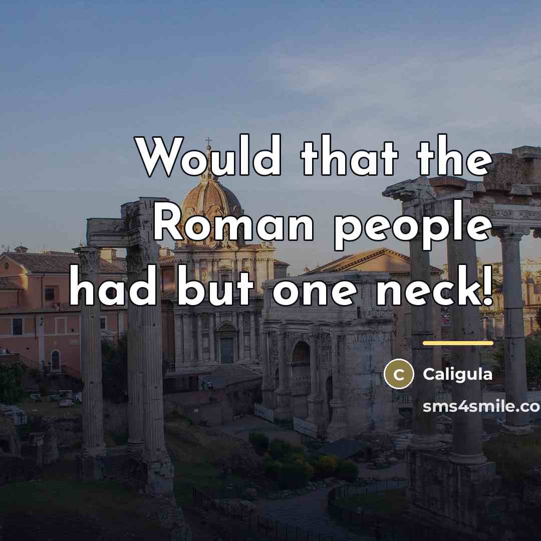“Would that the Roman people had but one neck!…” quote by Caligula