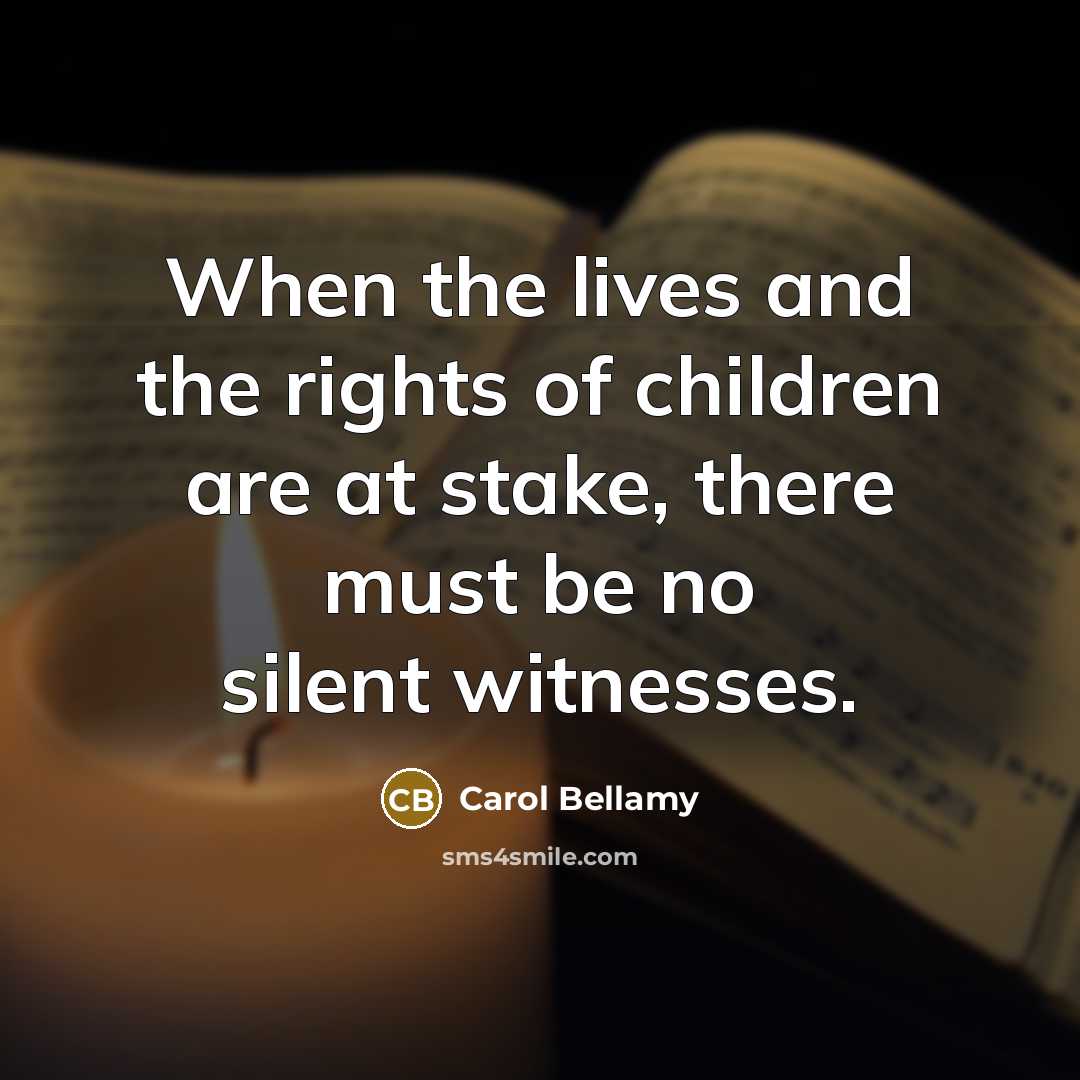 “When the lives and the rights of children are at…” quote by Carol Bellamy