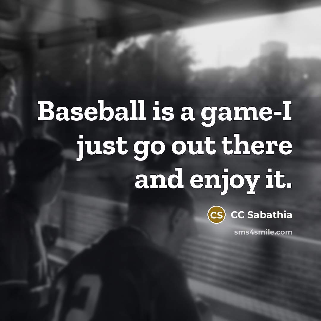 “Baseball is a game-I just go out there and enjoy…” quote by CC Sabathia