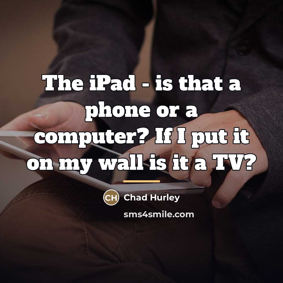 “The iPad - is that a phone or a computer?…” quote by Chad Hurley