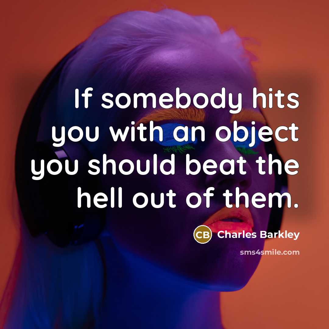 “If somebody hits you with an object you should beat…” quote by Charles Barkley
