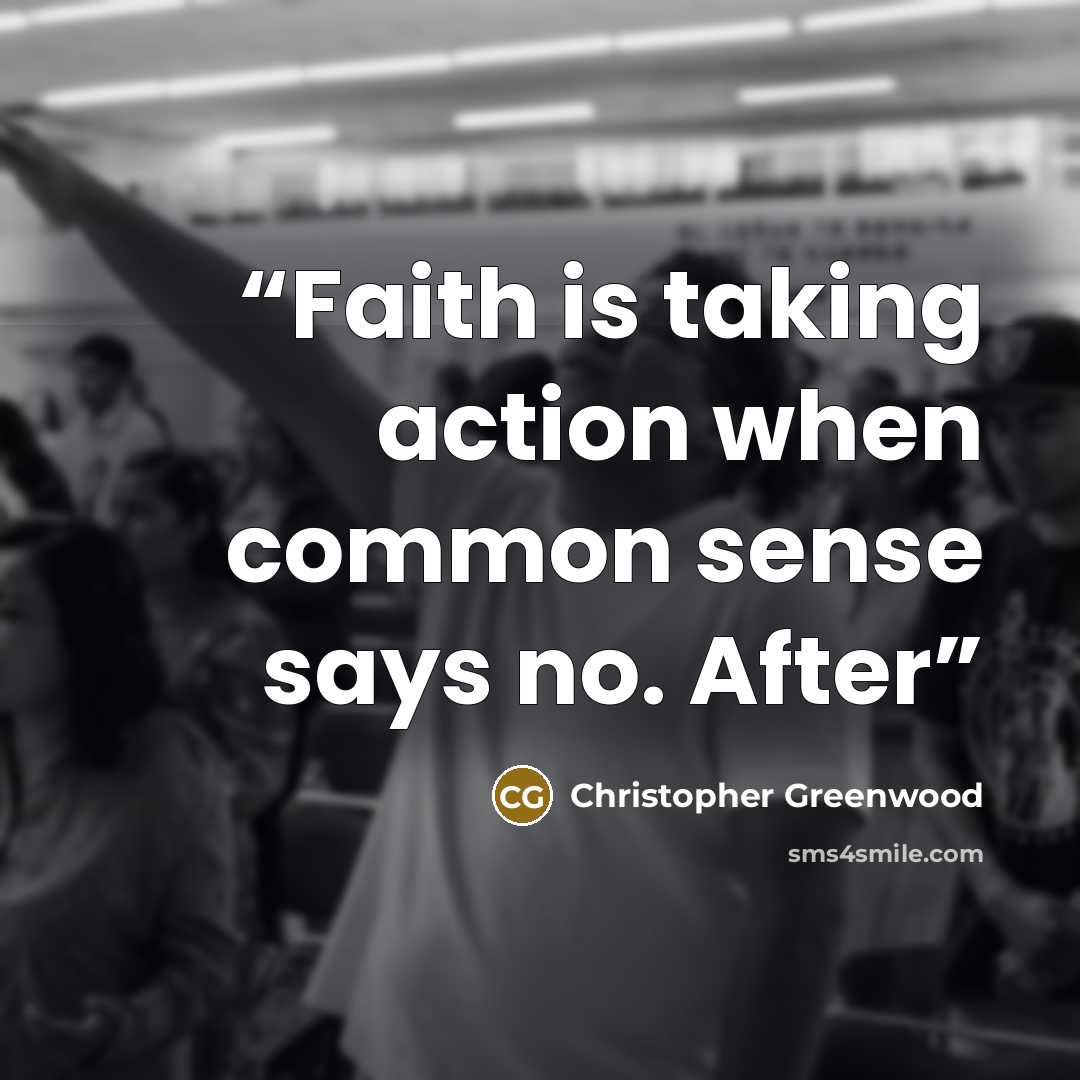“Faith is taking action when common sense says no. After” quote by Christopher Greenwood
