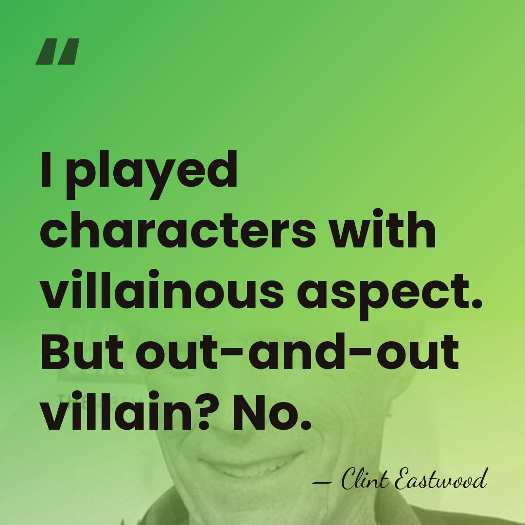 I played characters with villainous aspect. But out-and-out villain? No. - Clint Eastwood