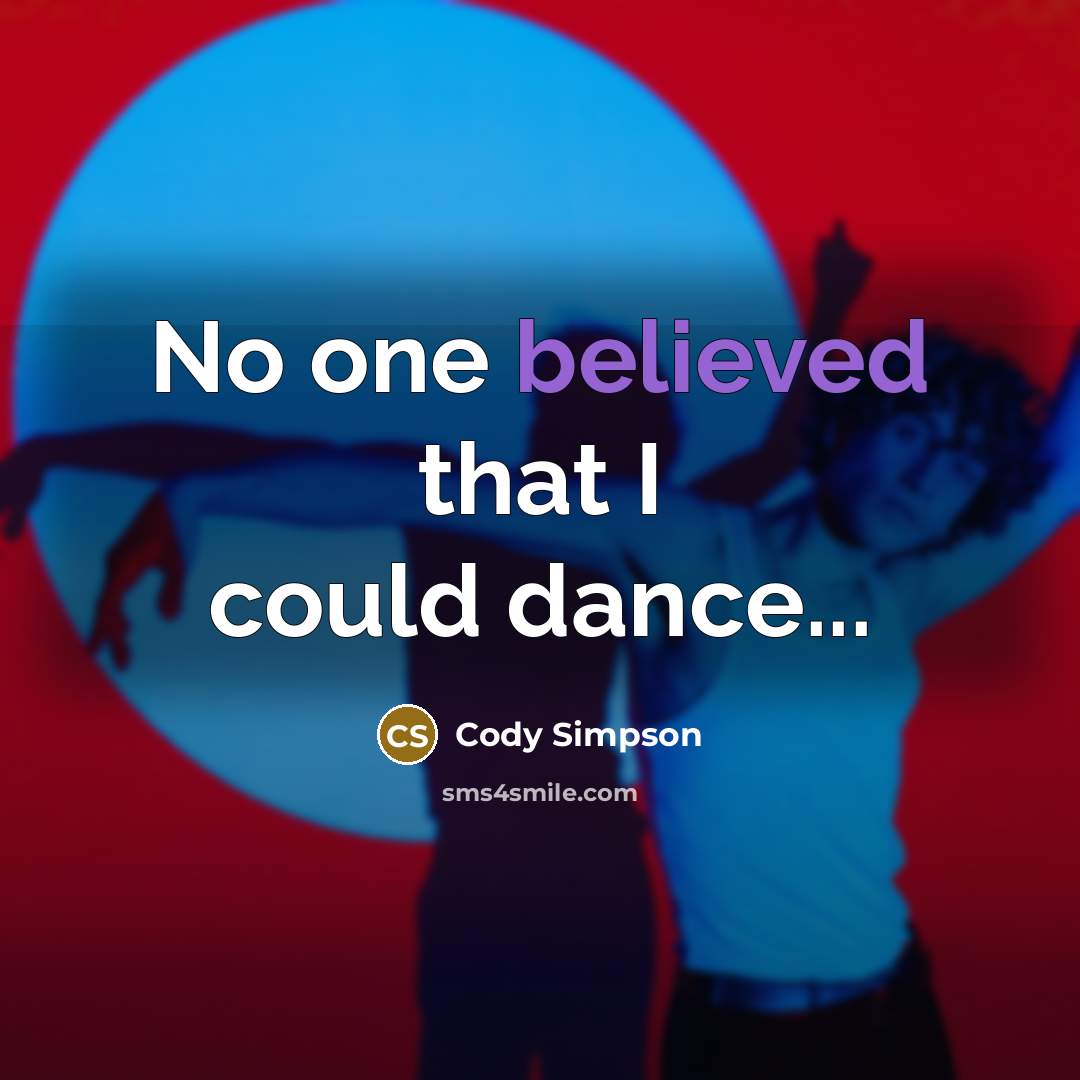 “No one believed that I could dance...” quote by Cody Simpson