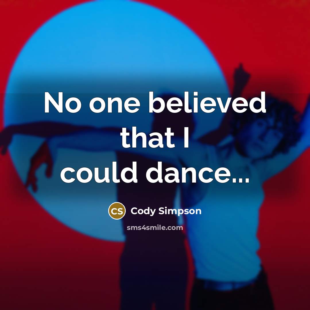 “No one believed that I could dance...…” quote by Cody Simpson