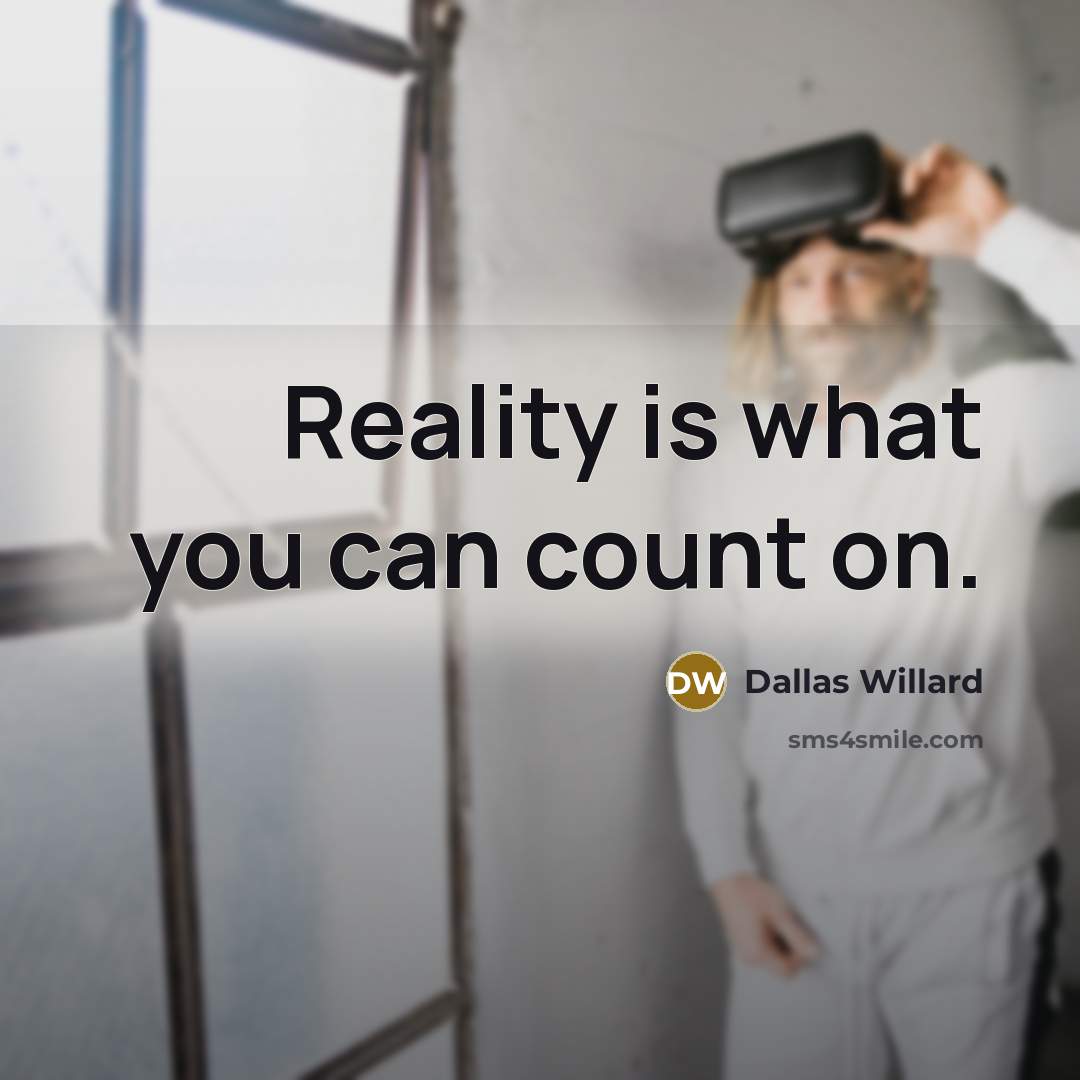 “Reality is what you can count on.…” quote by Dallas Willard