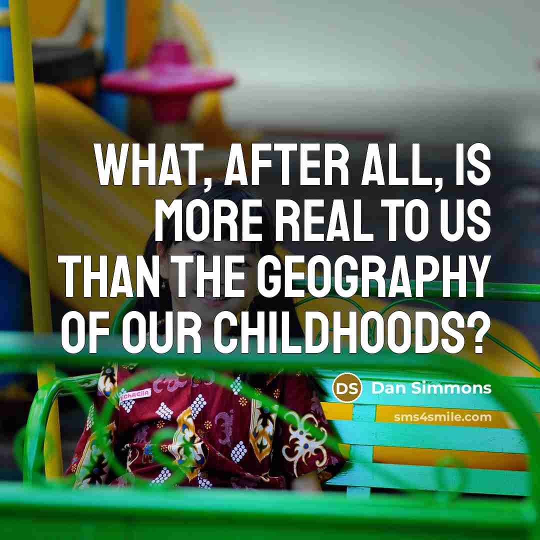 “What, after all, is more real to us than the…” quote by Dan Simmons