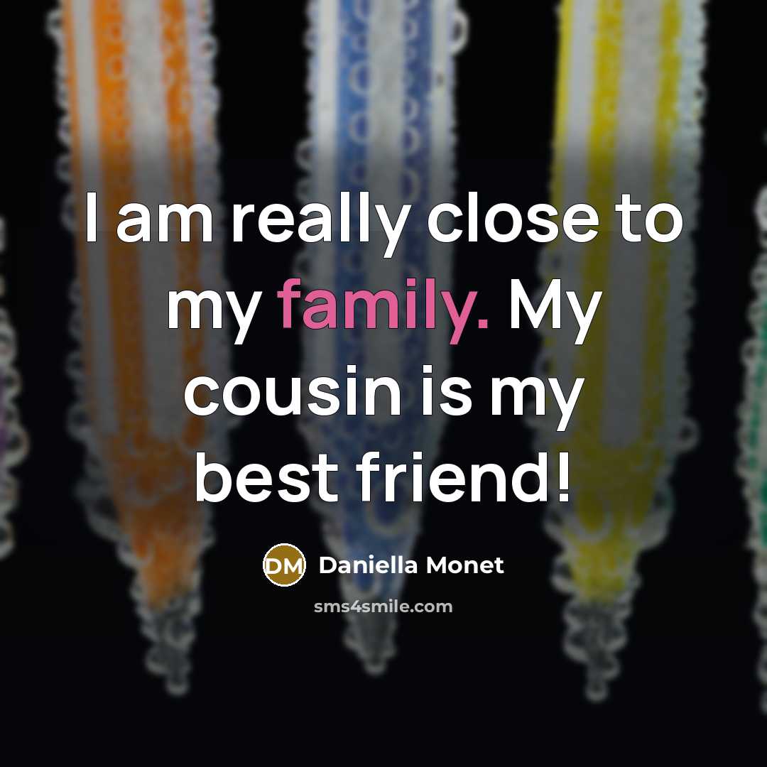 “I am really close to my family. My cousin is…” quote by Daniella Monet