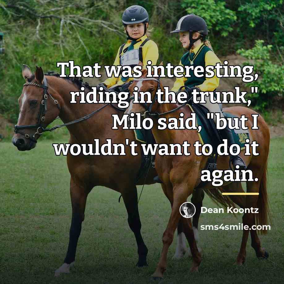 “That was interesting, riding in the trunk," Milo said, "but…” quote by Dean Koontz