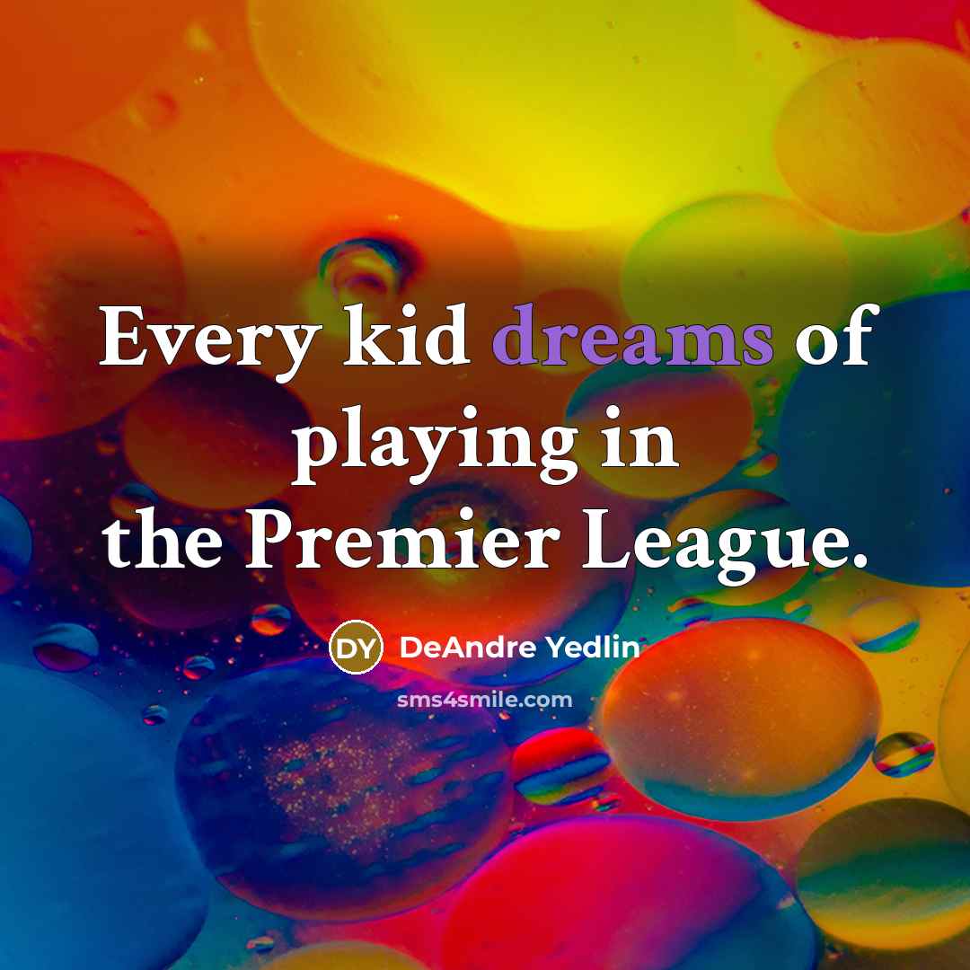 “Every kid dreams of playing in the Premier League.…” quote by DeAndre Yedlin