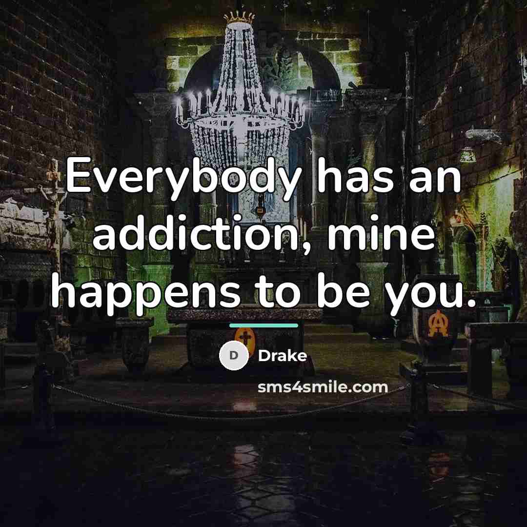 “Everybody has an addiction, mine happens to be you.…” quote by Drake