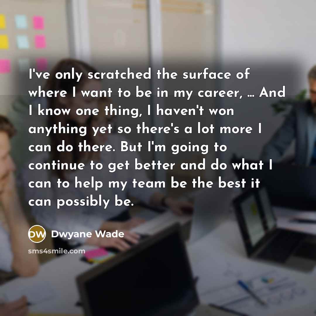 “I've only scratched the surface of where I want to…” quote by Dwyane Wade