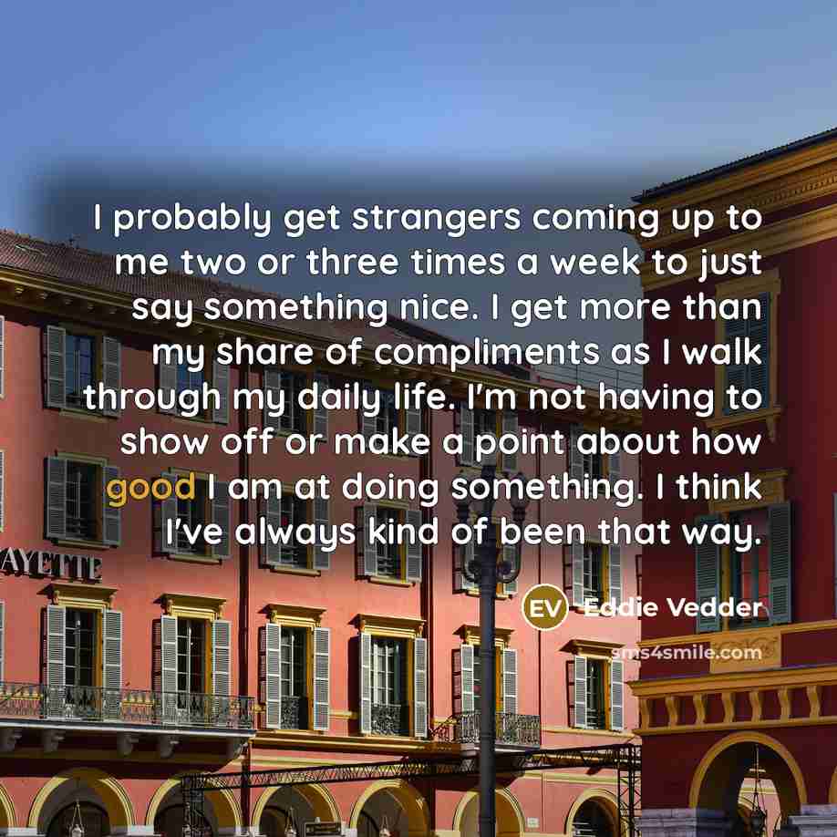 “I probably get strangers coming up to me two or…” quote by Eddie Vedder