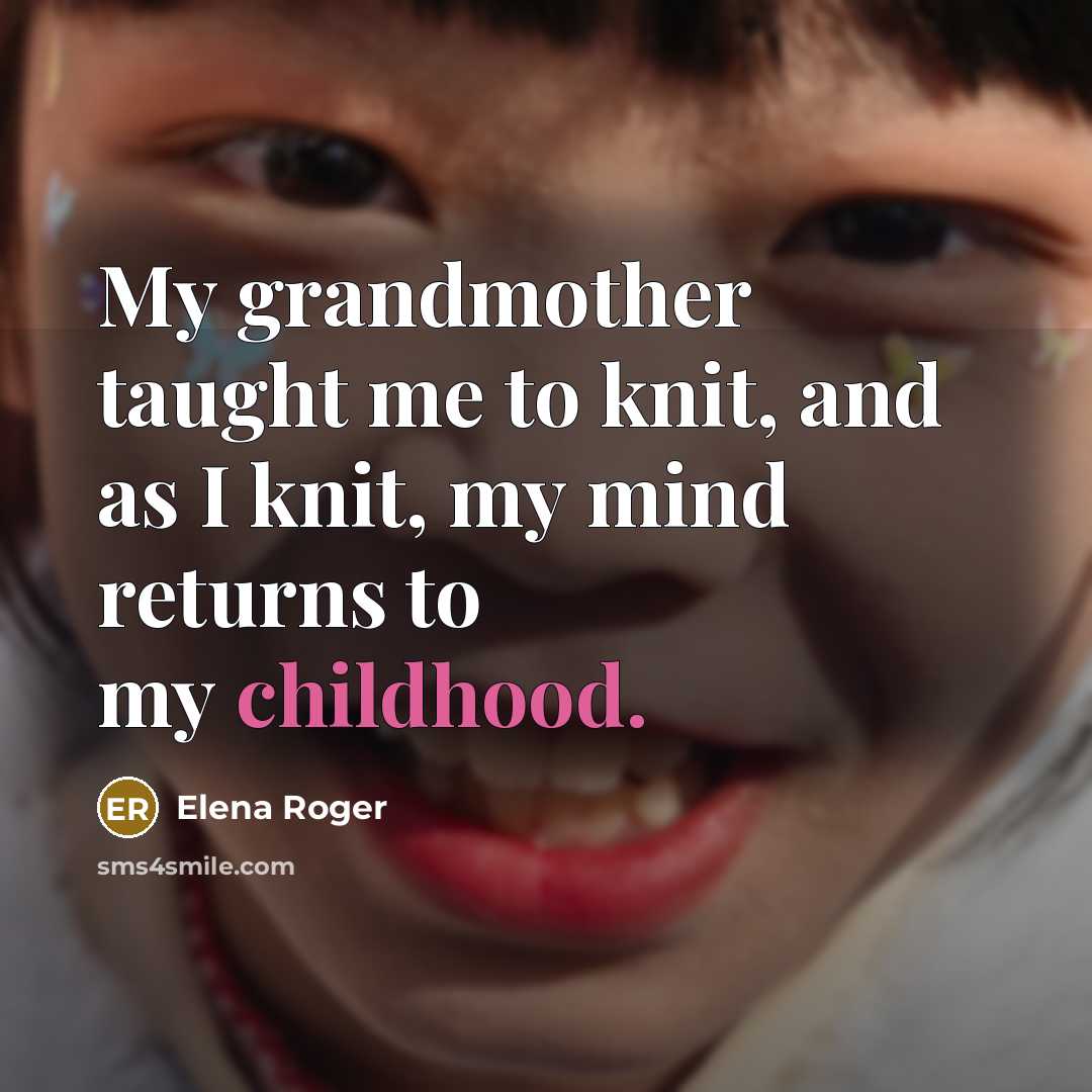 “My grandmother taught me to knit, and as I knit,…” quote by Elena Roger