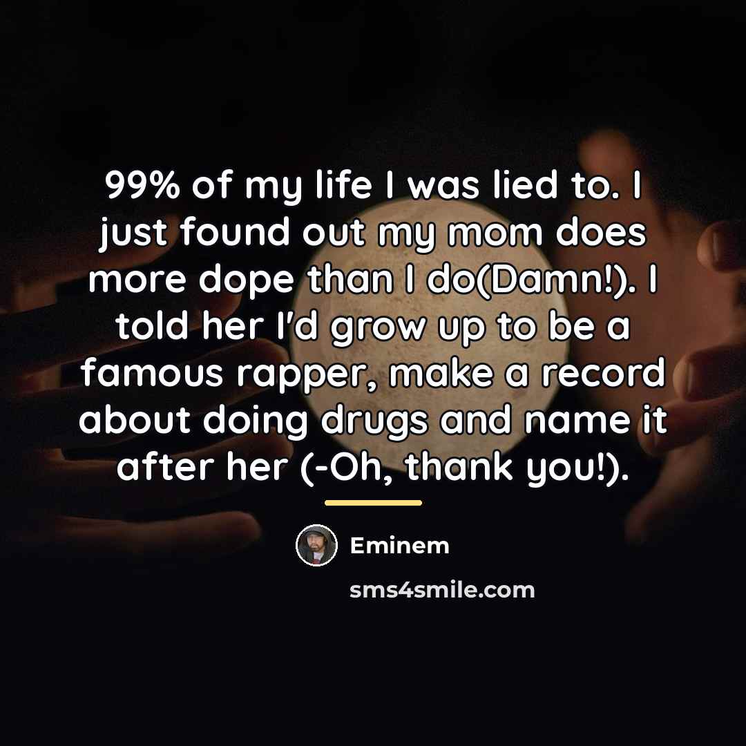 “99% of my life I was lied to. I just…” quote by Eminem