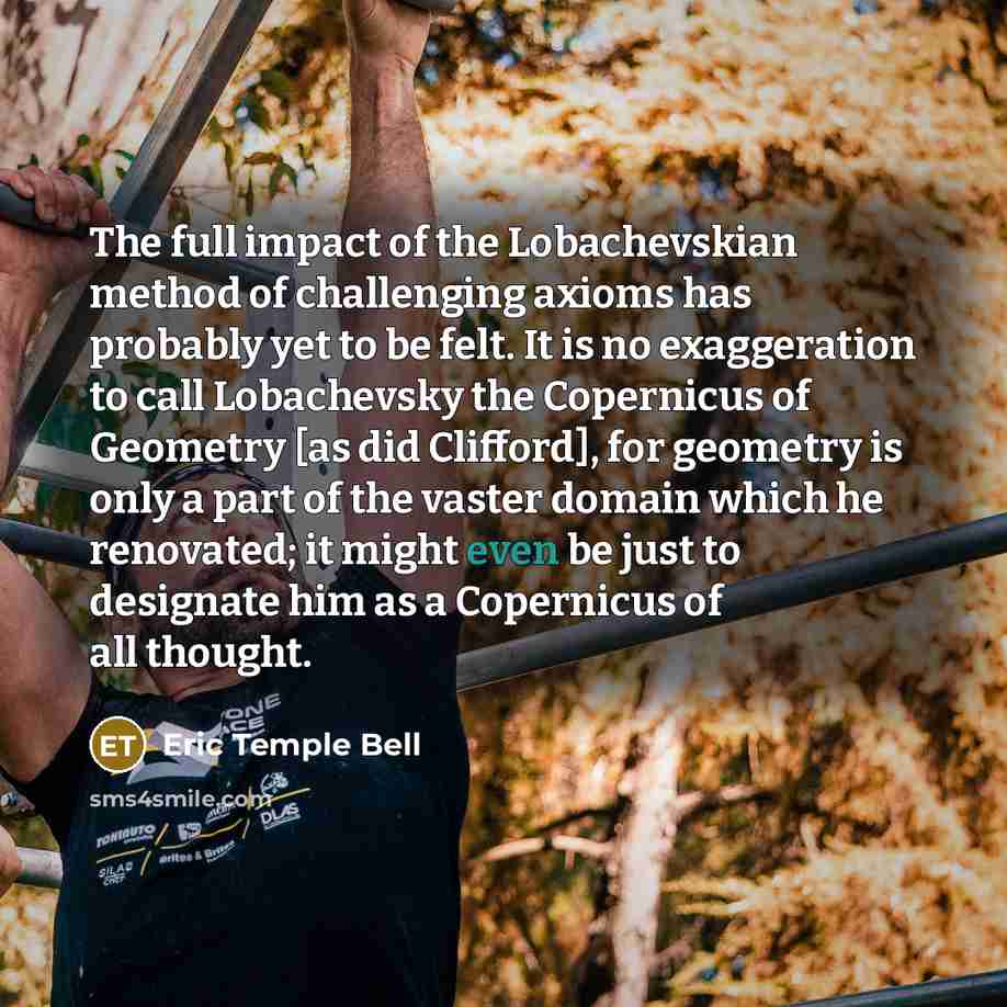 “The full impact of the Lobachevskian method of challenging axioms…” quote by Eric Temple Bell