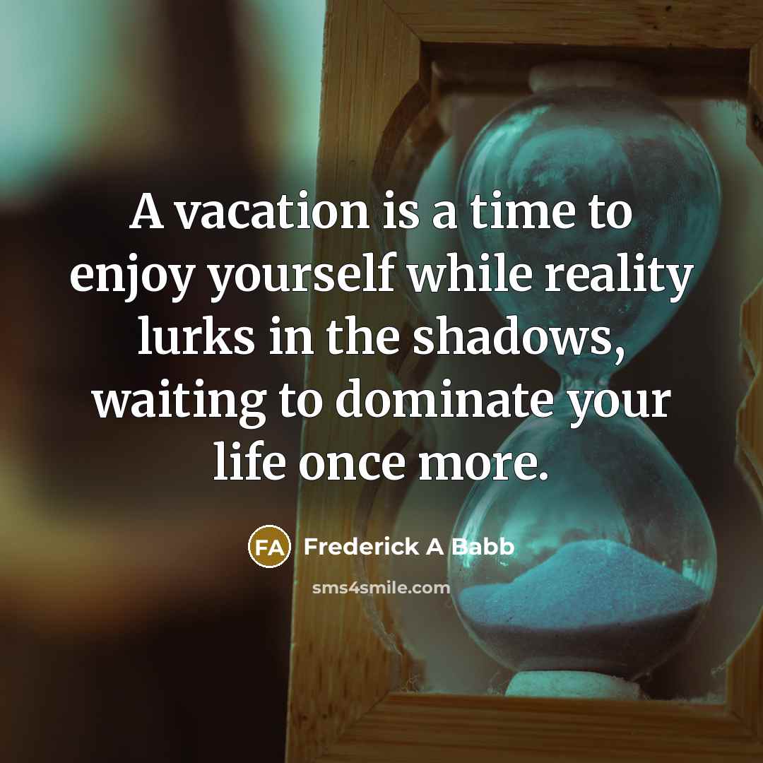 “A vacation is a time to enjoy yourself while reality…” quote by Frederick A Babb