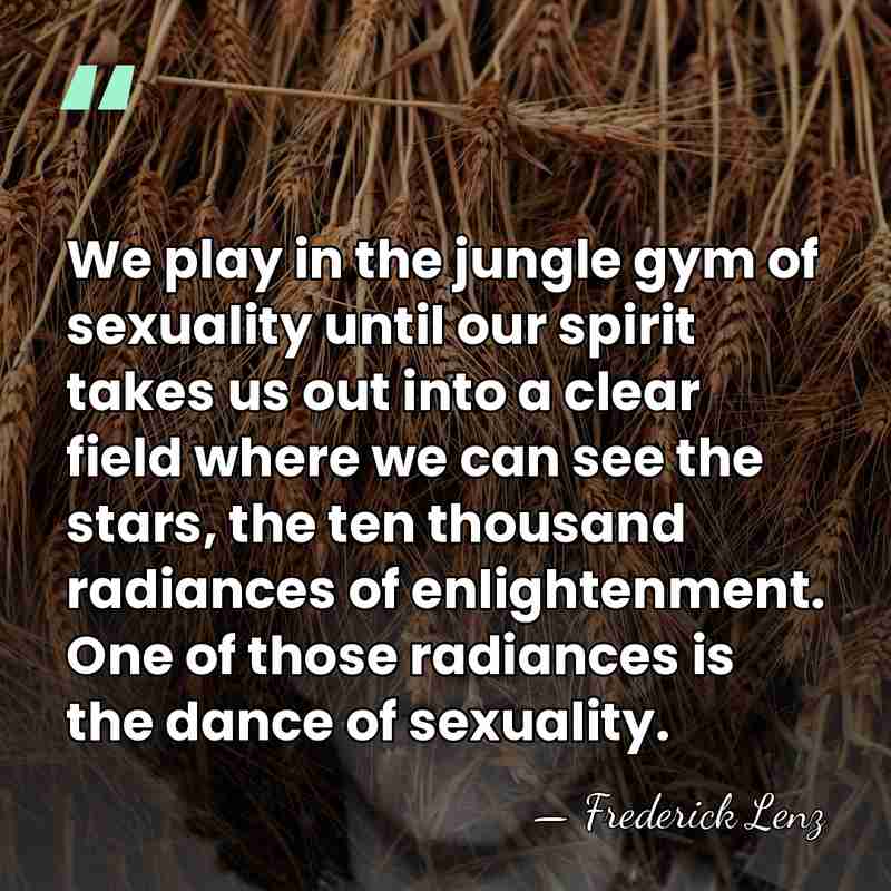 We play in the jungle gym of sexuality until our spirit takes&hellip; - Frederick Lenz