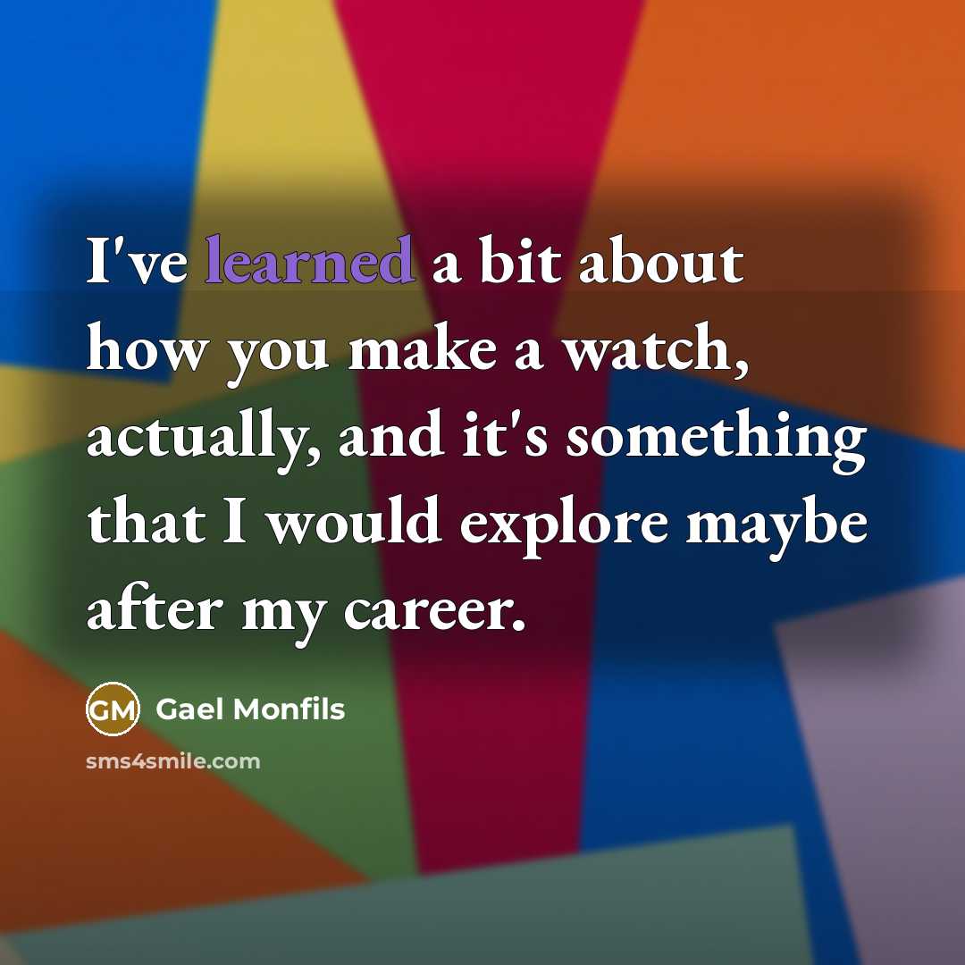 “I've learned a bit about how you make a watch,…” quote by Gael Monfils