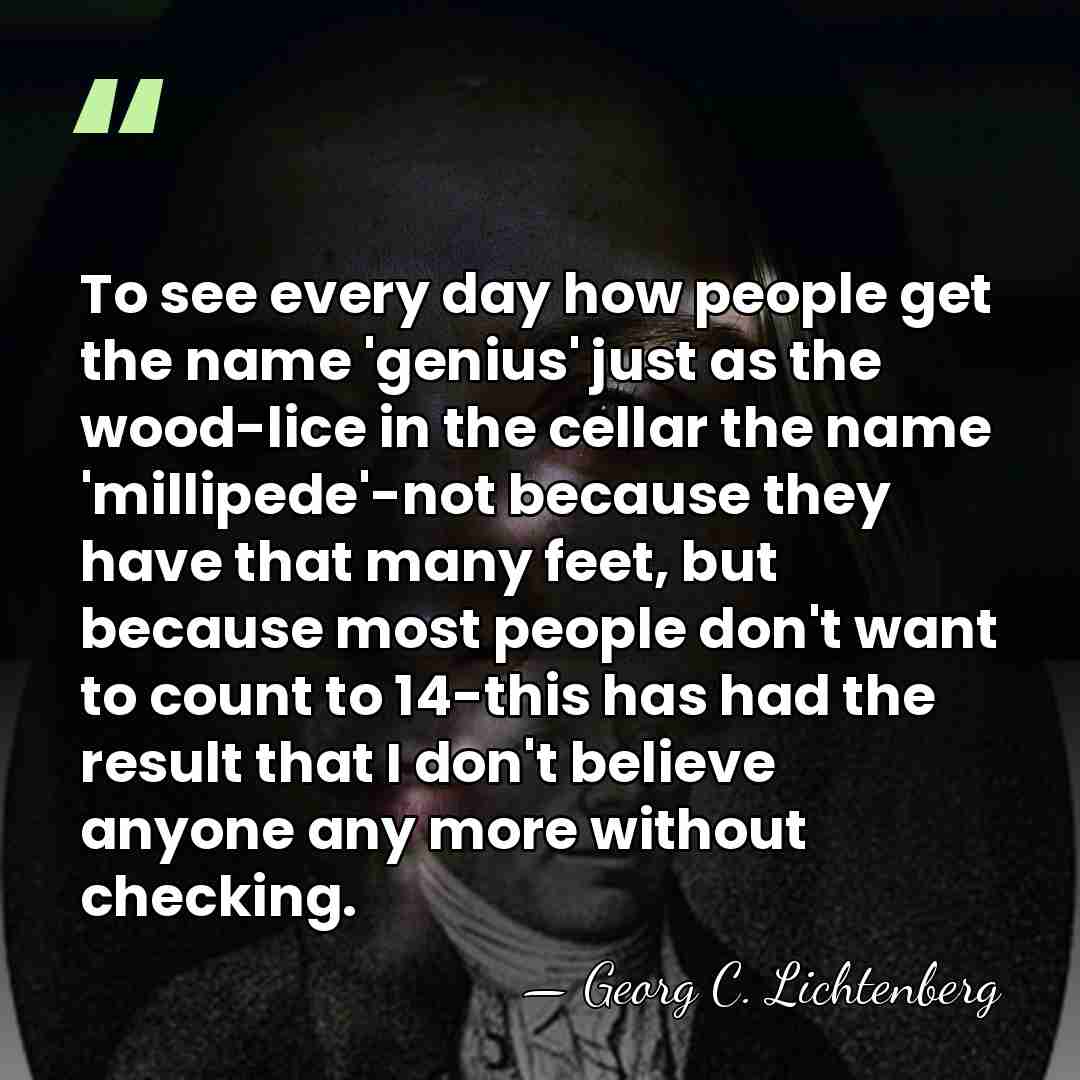 To see every day how people get the name 'genius' just as&hellip; - Georg C. Lichtenberg