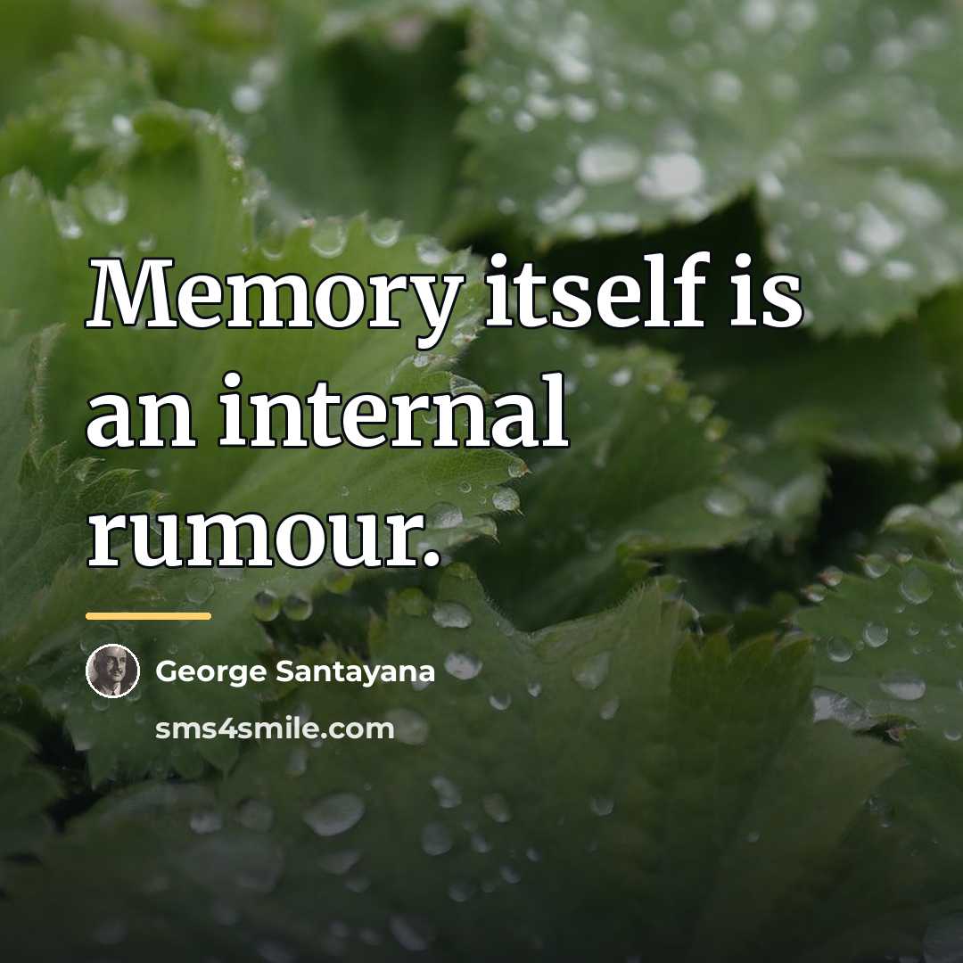 “Memory itself is an internal rumour.…” quote by George Santayana