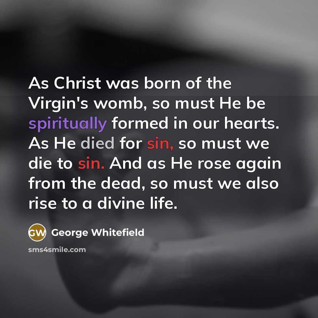 “As Christ was born of the Virgin's womb, so must…” quote by George Whitefield