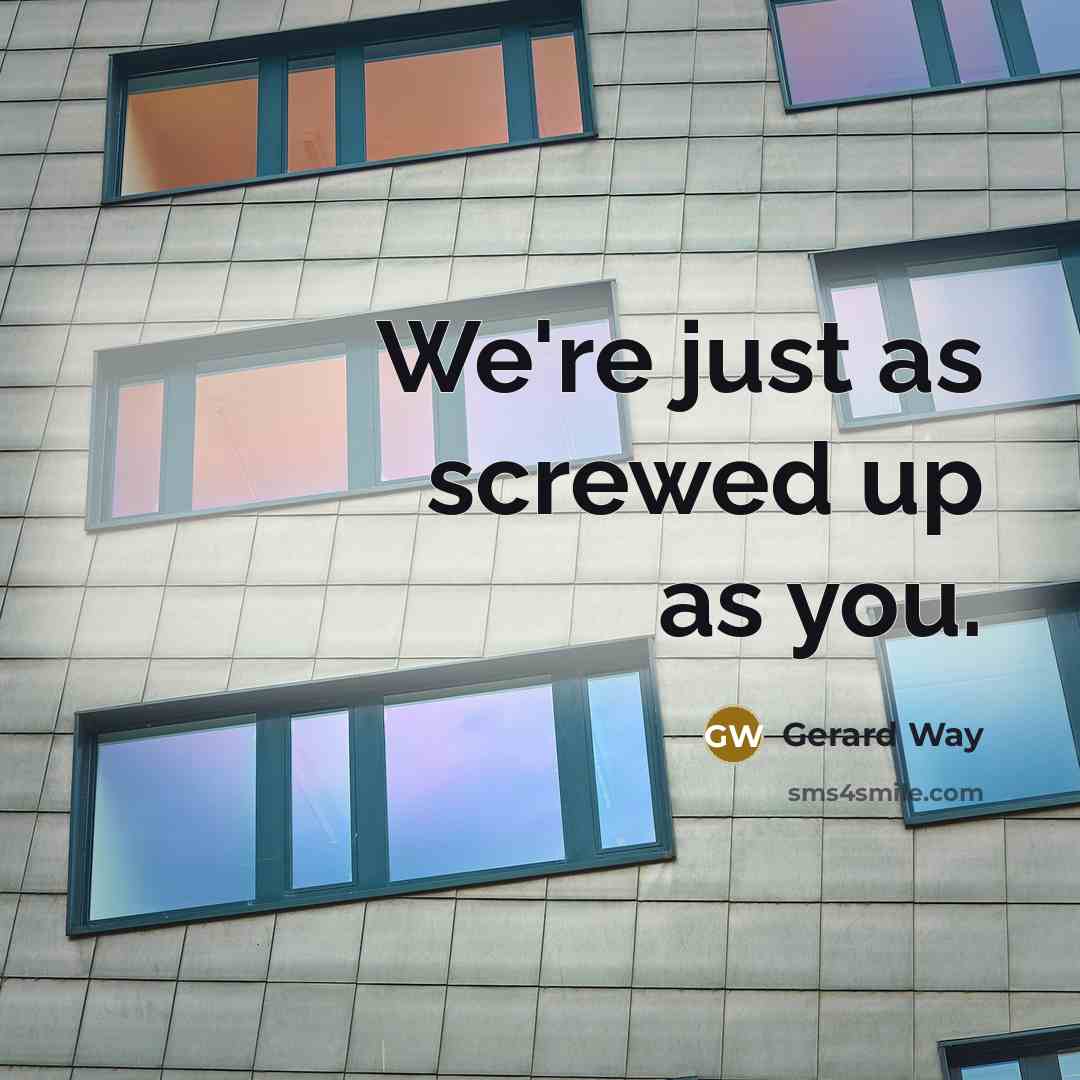 “We're just as screwed up as you.…” quote by Gerard Way
