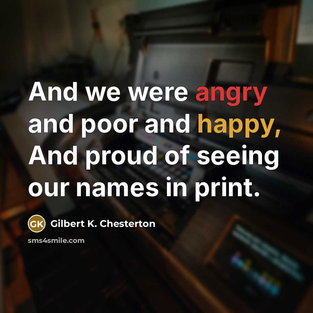 “And we were angry and poor and happy, And proud…” quote by Gilbert K. Chesterton