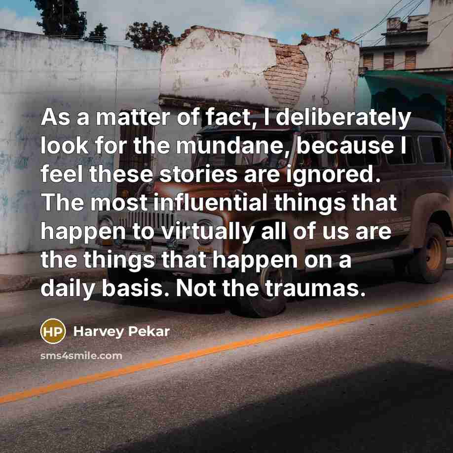 “As a matter of fact, I deliberately look for the…” quote by Harvey Pekar
