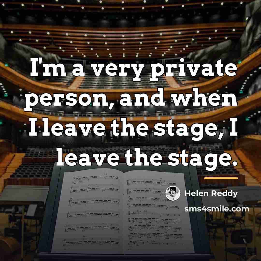 “I'm a very private person, and when I leave the…” quote by Helen Reddy