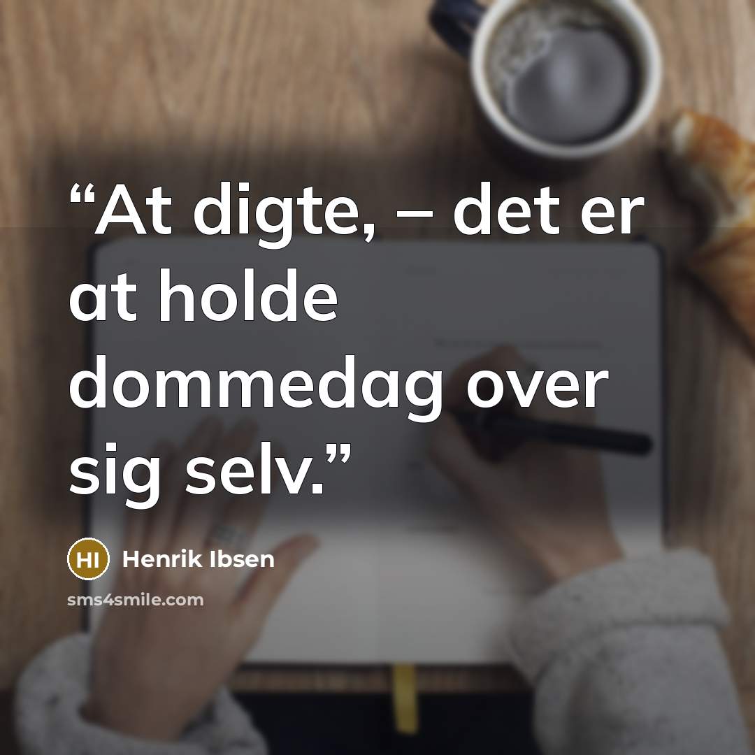 “At digte, – det er at holde dommedag over sig selv.” quote by Henrik Ibsen