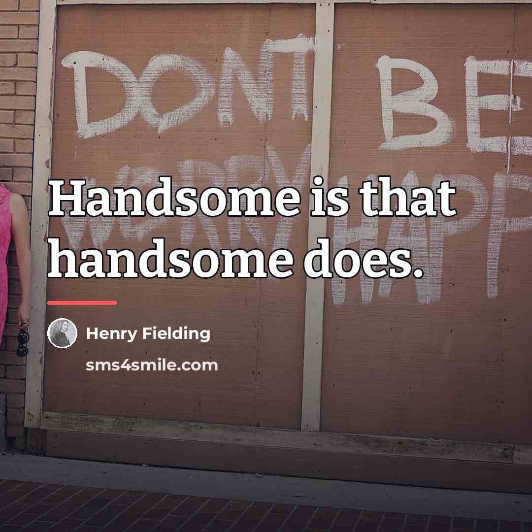 “Handsome is that handsome does.…” quote by Henry Fielding