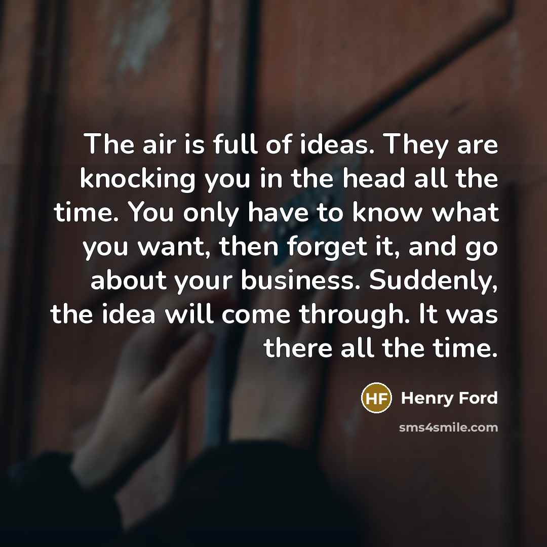 “The air is full of ideas. They are knocking you…” quote by Henry Ford