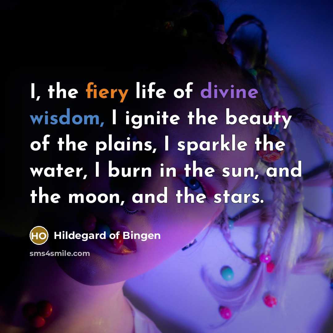 “I, the fiery life of divine wisdom, I ignite the…” quote by Hildegard of Bingen