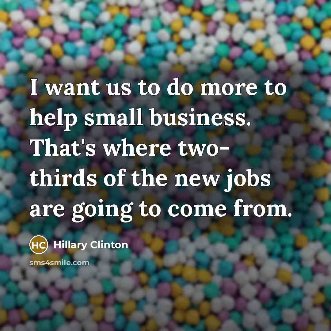 “I want us to do more to help small business.…” quote by Hillary Clinton