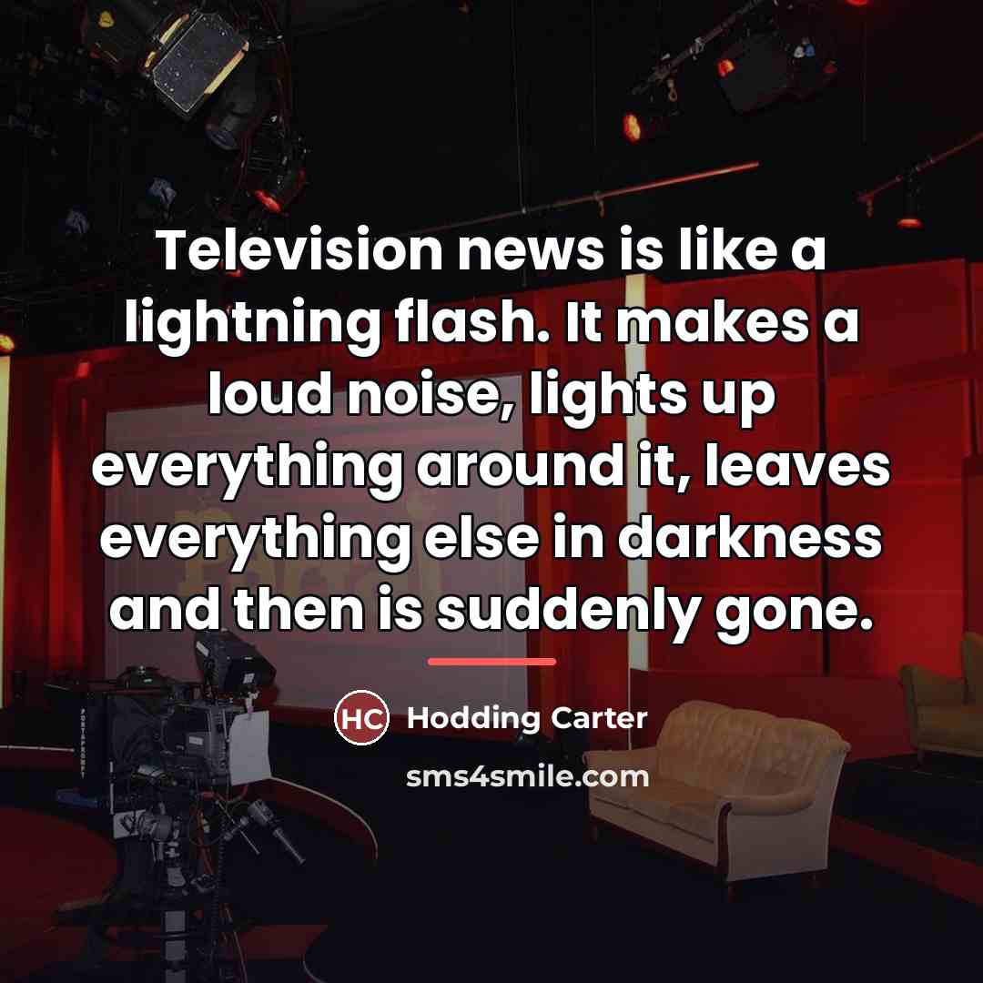 “Television news is like a lightning flash. It makes a…” quote by Hodding Carter
