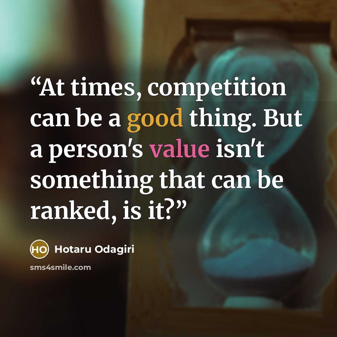 “At times, competition can be a good thing. But a person's value isn't something that can be ranked, is it?” quote by Hotaru Odagiri