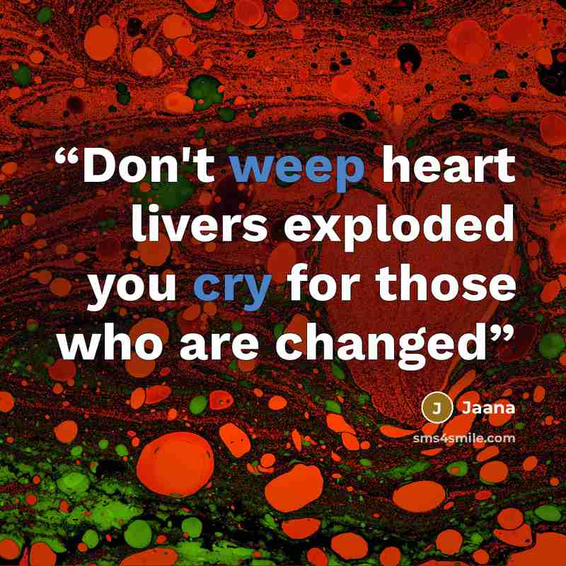 “Don't weep heart livers exploded you cry for those who are changed” quote by Jaana