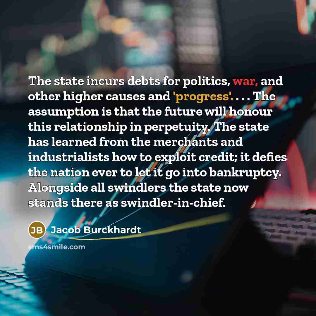 “The state incurs debts for politics, war, and other higher…” quote by Jacob Burckhardt