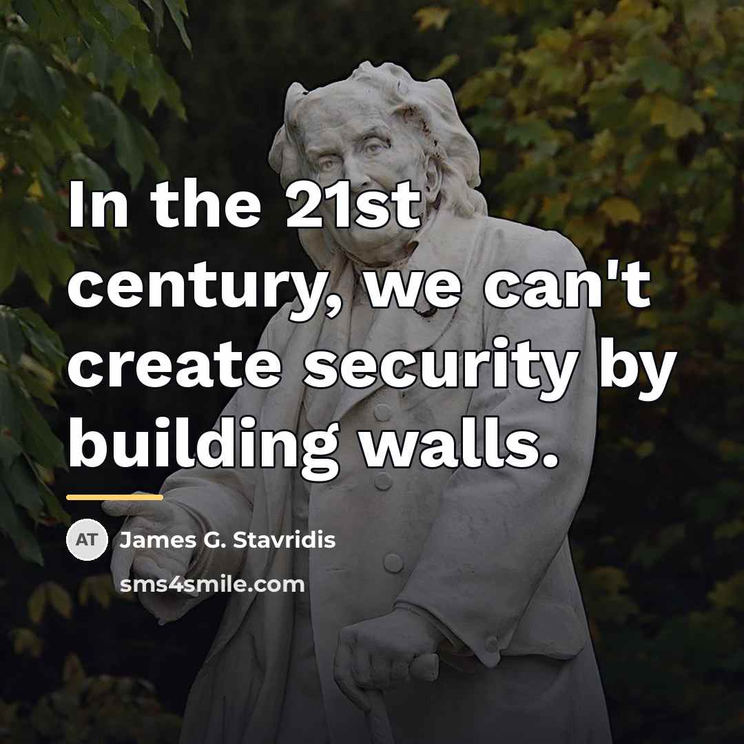 “In the 21st century, we can't create security by building…” quote by James G. Stavridis