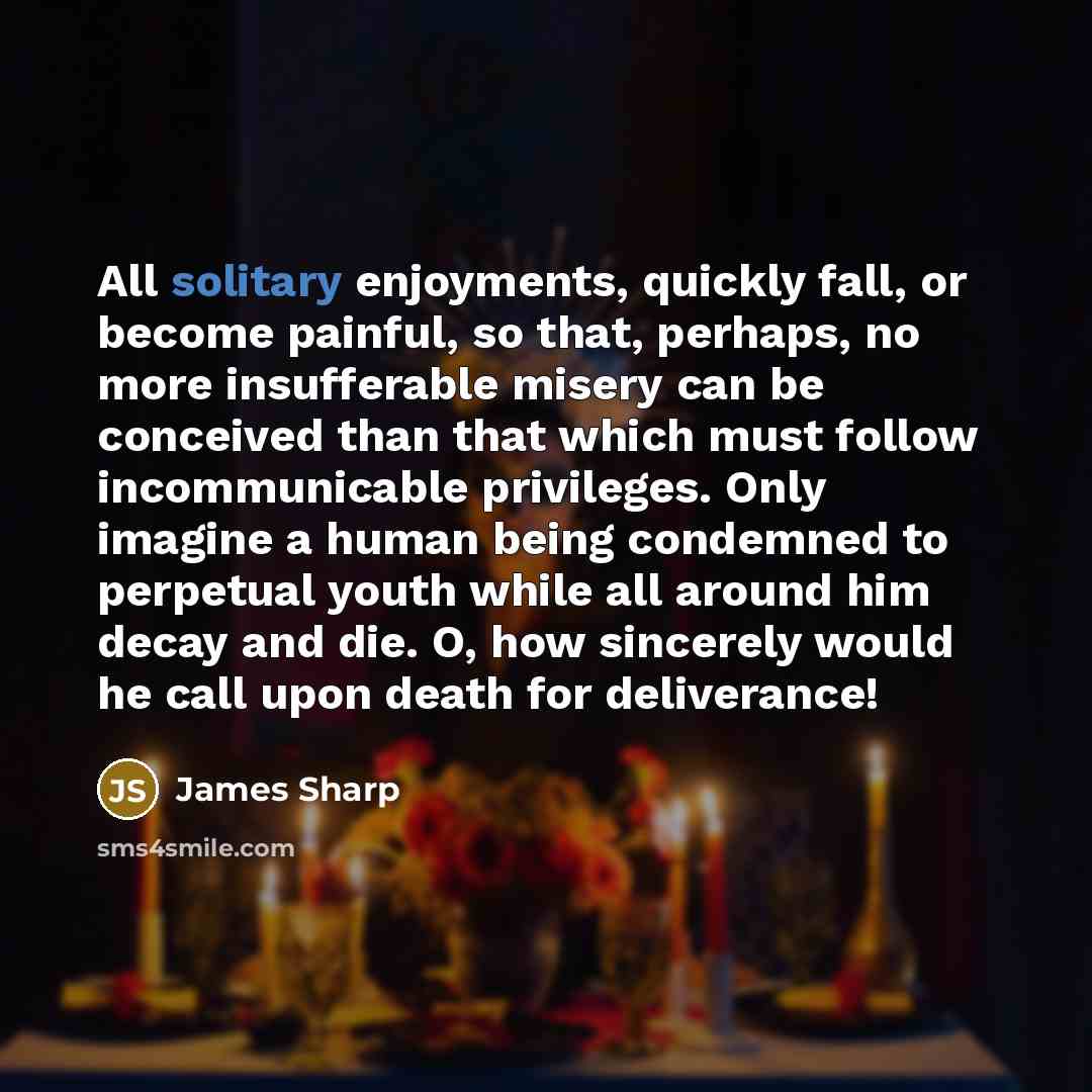 “All solitary enjoyments, quickly fall, or become painful, so that,…” quote by James Sharp