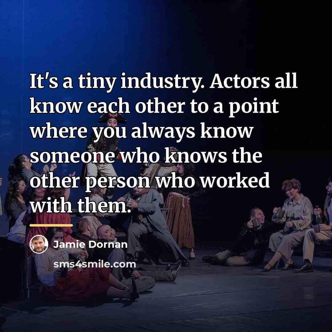 “It's a tiny industry. Actors all know each other to…” quote by Jamie Dornan