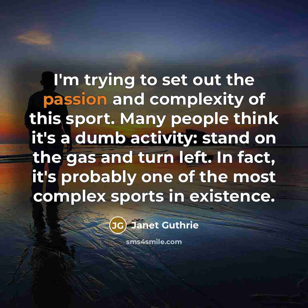 “I'm trying to set out the passion and complexity of…” quote by Janet Guthrie