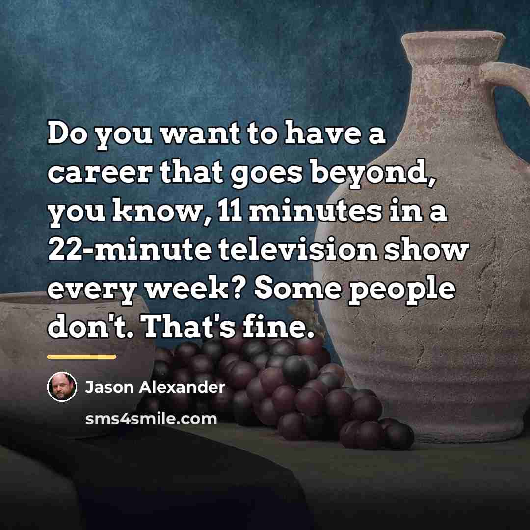 “Do you want to have a career that goes beyond,…” quote by Jason Alexander