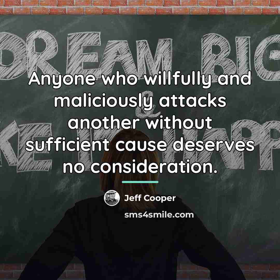 “Anyone who willfully and maliciously attacks another without sufficient cause…” quote by Jeff Cooper