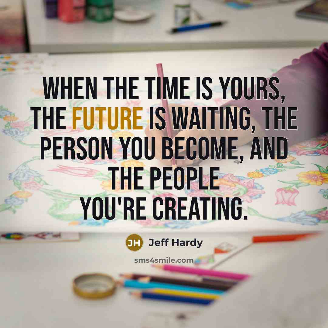 “When the time is yours, the future is waiting, The…” quote by Jeff Hardy